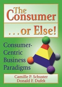 The Consumer or Else!: Consumer-Centric Business Paradigms