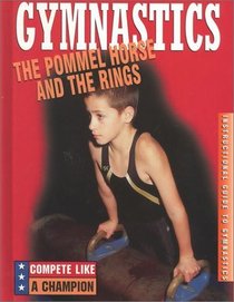Gymnastics: The Pommel Horse and the Rings (Compete Like a Champion)