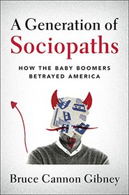 A Generation of Sociopaths: How the Baby Boomers Betrayed America