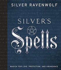 Silver's Spells: Magick for Love, Protection, and Abundance (Silver's Spells Series)