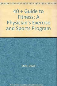 40 + Guide to Fitness: A Physician's Exercise and Sports Program