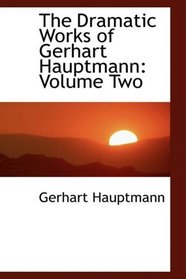 The Dramatic Works of Gerhart Hauptmann: Volume Two