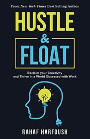 Hustle and Float: Reclaim Your Creativity and Thrive in a World Obsessed with Work