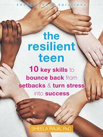 The Resilient Teen: 10 Key Skills to Bounce Back from Setbacks and Turn Stress into Success (The Instant Help Solutions Series)