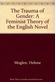 The Trauma of Gender: A Feminist Theory of the English Novel