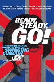 Ready, Steady, Go! : The Smashing Rise and Giddy Fall of Swinging London