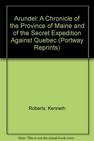 Arundel: A Chronicle of the Province of Maine and of the Secret Expedition Against Quebec (Portway Reprints)