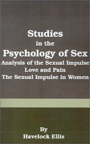 Studies in the Psychology of Sex: Analysis of the Sexual Impulse, Love and Pain, the Sexual Impulse in Women