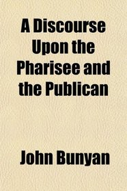 A Discourse Upon the Pharisee and the Publican