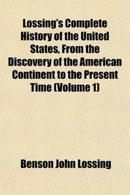 Lossing's Complete History of the United States, From the Discovery of the American Continent to the Present Time (Volume 1)