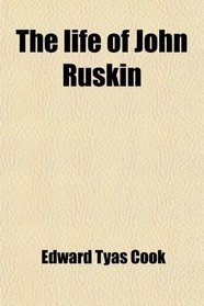 The life of John Ruskin