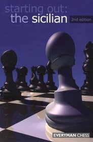 Starting Out: The Sicilian, 2nd (Starting Out - Everyman Chess)