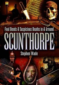 Foul Deeds and Suspicious Deaths in and Around Scunthorpe