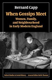 When Gossips Meet: Women, Family, and Neighbourhood in Early Modern England (Oxford Studies in Social History)