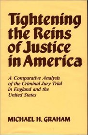 Tightening the Reins of Justice in America: A Comparative Analysis of the Criminal Jury Trial in England and the United States (Contributions in Legal Studies)
