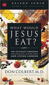 What Would Jesus Eat? The Ultimate Program For Eating Well, Feeling Great, And Living Longer