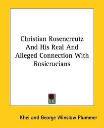 Christian Rosencreutz And His Real And Alleged Connection With Rosicrucians