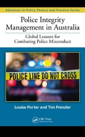 Police Integrity Management in Australia: Global Lessons for Combating Police Misconduct (Advances in Police Theory and Practice)