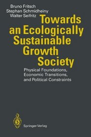 Towards an Ecologically Sustainable Growth Society: Physical Foundations, Economic Transitions, and Political Constraints