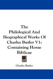 The Philological And Biographical Works Of Charles Butler V1: Containing Horae Biblicae