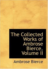 The Collected Works of Ambrose Bierce, Volume II (Large Print Edition)
