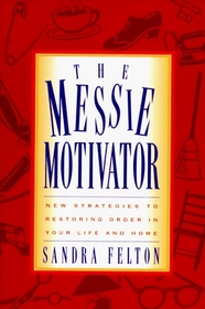 The Messie Motivator: New Strategies to Restoring Order in Your Life and Home (Messies Series)