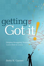 Getting to Got It! Helping Struggling Students Learn How to Learn
