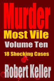 Murder Most Vile Volume 10: 18 Shocking True Crime Murder Cases (True Crime Murder Books)