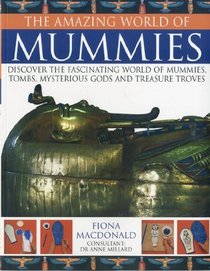 The Amazing World of Mummies: Discover the fascinating world of mummies, tombs, mysterious gods and treasure troves