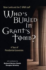 Who's Buried in Grant's Tomb? : A Tour of Presidential Gravesites