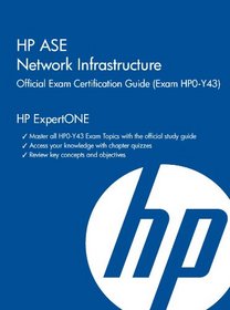 HP ASE Network Infrastructure Official Exam Certification Guide (Exam HP0-Y43)