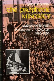 The Prophetic Minority: American Jewish Immigrant Radicals, 1880-1920 (The Modern Jewish Experience)