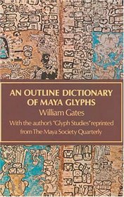 Outline Dictionary of Maya Glyphs, With a Concordance and Analysis of Their Relationships...Reprint of the 1931 Ed Pub by Johns Hopkins Univ Pr (Appr)