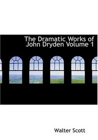 The Dramatic Works of John Dryden  Volume 1 (Large Print Edition)