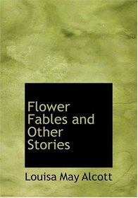 Flower Fables and Other Stories (Large Print Edition)