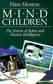 Mind Children : The Future of Robot and Human Intelligence