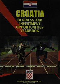 Croatia Business and Investment Opportunities Yearbook (World Spy Guide Library)