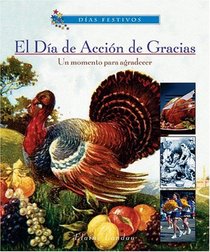 El Dia De Accion De Gracias - un Momento Para Agradecer / Thanksgiving Day A Time to be Thankful (Dias Festivos / Finding Out About Holidays (Spanish))