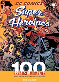DC Comics Super Heroines: 100 Greatest Moments (100 Greatest Moments of DC Comics)