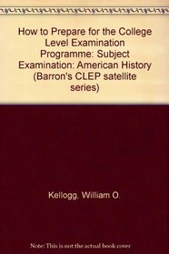 How to Prepare for the College Level Examination Programme: Subject Examination: American History (Barron's CLEP satellite series)