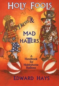 Holy Fools and Mad Hatters: A Handbook for Hobbyhorse Holiness