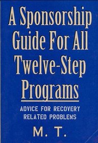 A Sponsorship Guide for All Twelve-Step Programs: Advice for Recovery-Related Problems