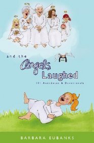 And the Angels Laughed: 101 Anecedotes and Devotionals