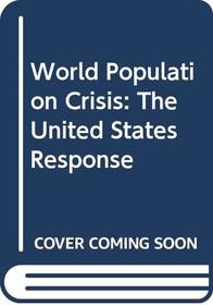 World Population Crisis: The United States Response