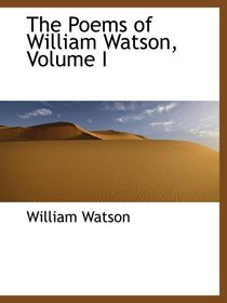 The Poems of William Watson, Volume I