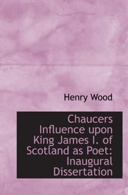 Chaucers Influence upon King James I. of Scotland as Poet: Inaugural Dissertation