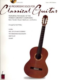 60 Progressive Solos for Classical Guitar: Featuring the Music of the World's Greatest Composers: Bach, Handel, Mozart, Beethoven and Brahms