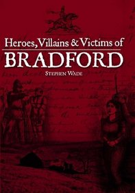Heroes, Villains and Victims of Bradford