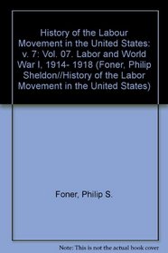 History of the Labor Movement in the United States: Labor and World War I, 1914-1918 (Foner, Philip Sheldon//History of the Labor Movement in the United States)