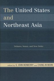 The United States and Northeast Asia: Debates, Issues, and New Order (Asia in World Politics)